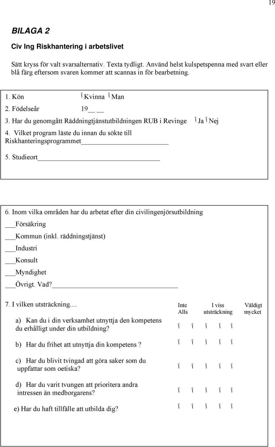 Har du genomgått Räddningtjänstutbildningen RUB i Revinge ٱ Ja ٱ Nej 4. Vilket program läste du innan du sökte till Riskhanteringsprogrammet 5. Studieort 6.