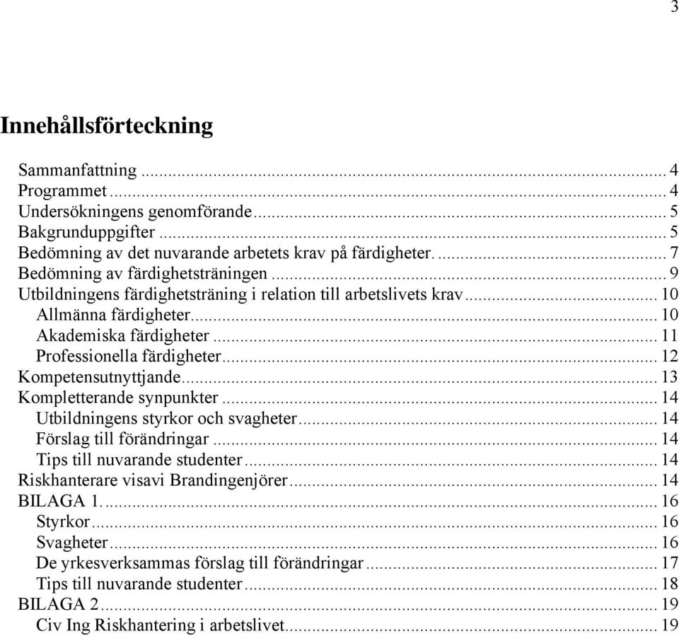 .. 11 Professionella färdigheter... 12 Kompetensutnyttjande... 13 Kompletterande synpunkter... 14 Utbildningens styrkor och svagheter... 14 Förslag till förändringar.