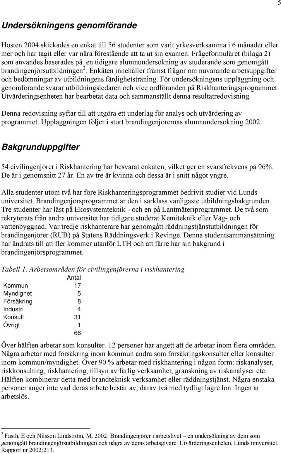 Enkäten innehåller främst frågor om nuvarande arbetsuppgifter och bedömningar av utbildningens färdighetsträning.