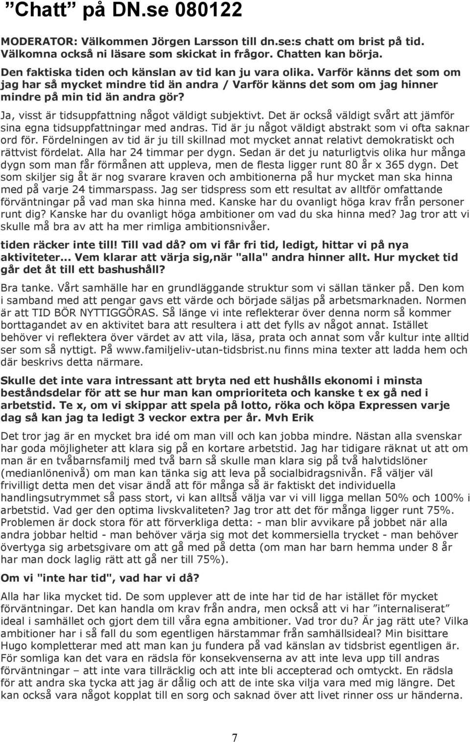 Ja, visst är tidsuppfattning något väldigt subjektivt. Det är också väldigt svårt att jämför sina egna tidsuppfattningar med andras. Tid är ju något väldigt abstrakt som vi ofta saknar ord för.