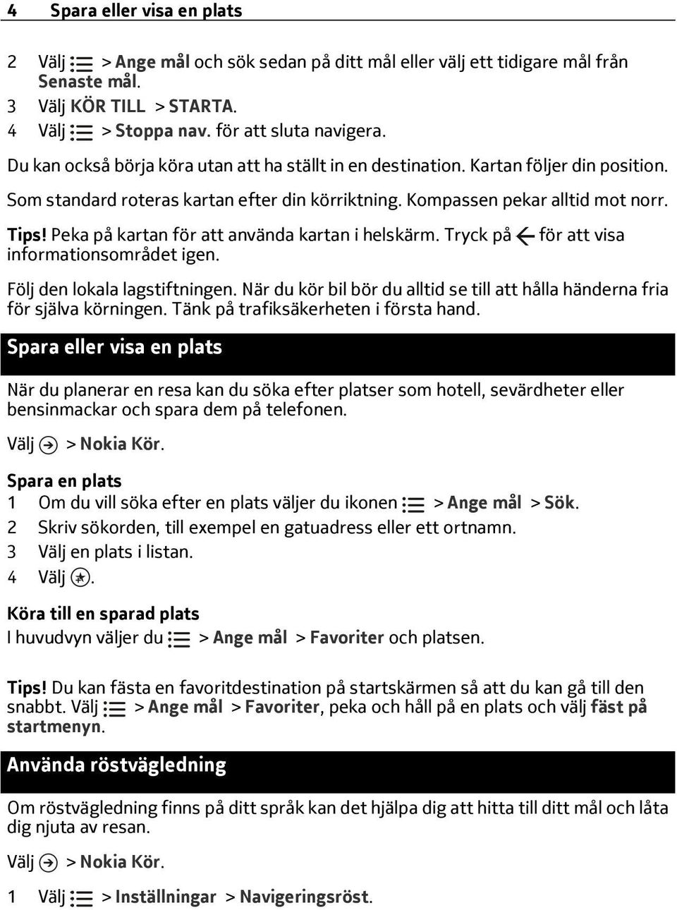 Peka på kartan för att använda kartan i helskärm. Tryck på informationsområdet igen. för att visa Följ den lokala lagstiftningen.