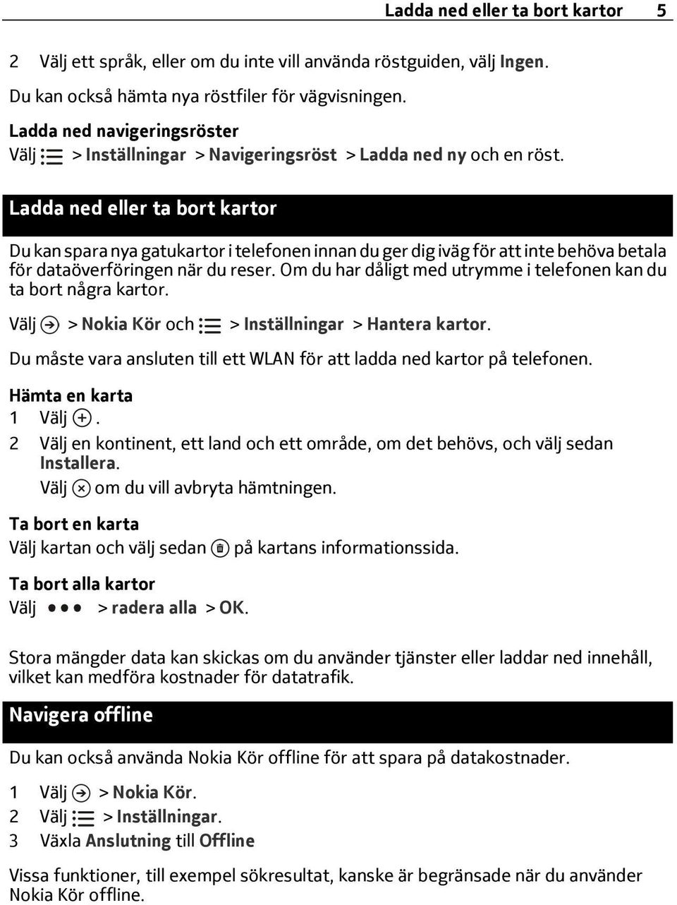 Ladda ned eller ta bort kartor Du kan spara nya gatukartor i telefonen innan du ger dig iväg för att inte behöva betala för dataöverföringen när du reser.