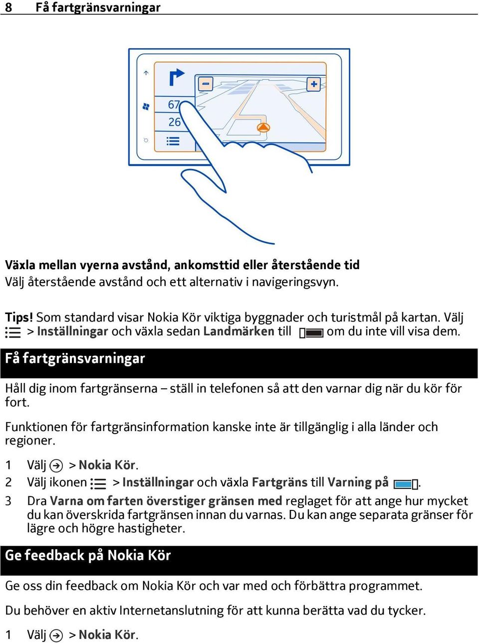 Få fartgränsvarningar Håll dig inom fartgränserna ställ in telefonen så att den varnar dig när du kör för fort.