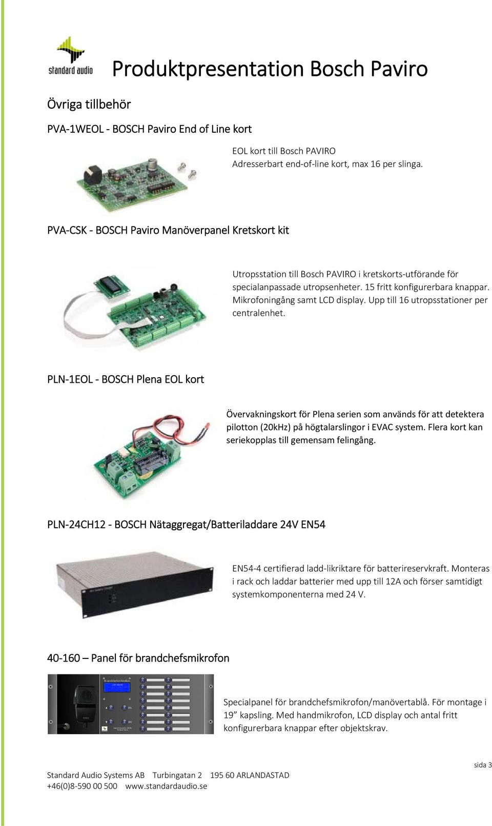 Mikrofoningång samt LCD display. Upp till 16 utropsstationer per centralenhet.