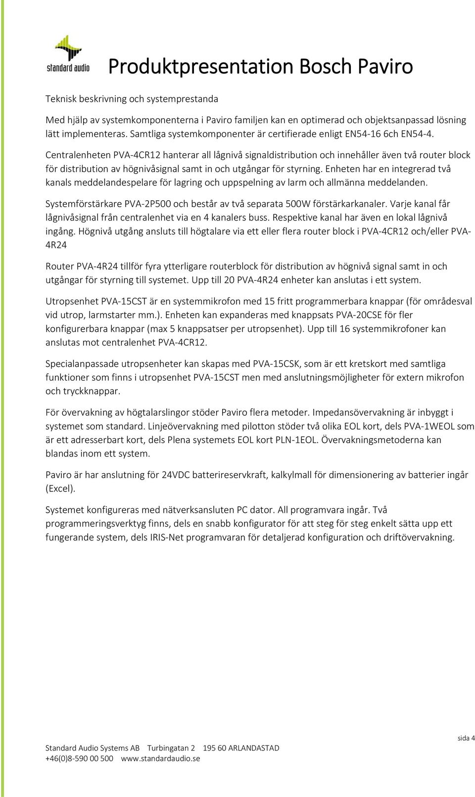 Centralenheten PVA 4CR12 hanterar all lågnivå signaldistribution och innehåller även två router block för distribution av högnivåsignal samt in och utgångar för styrning.
