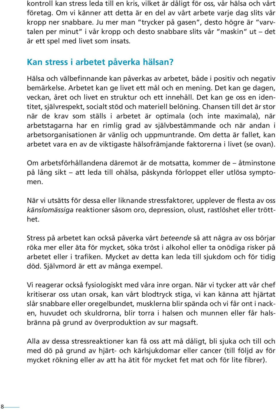 Hälsa och välbefinnande kan påverkas av arbetet, både i positiv och negativ bemärkelse. Arbetet kan ge livet ett mål och en mening.