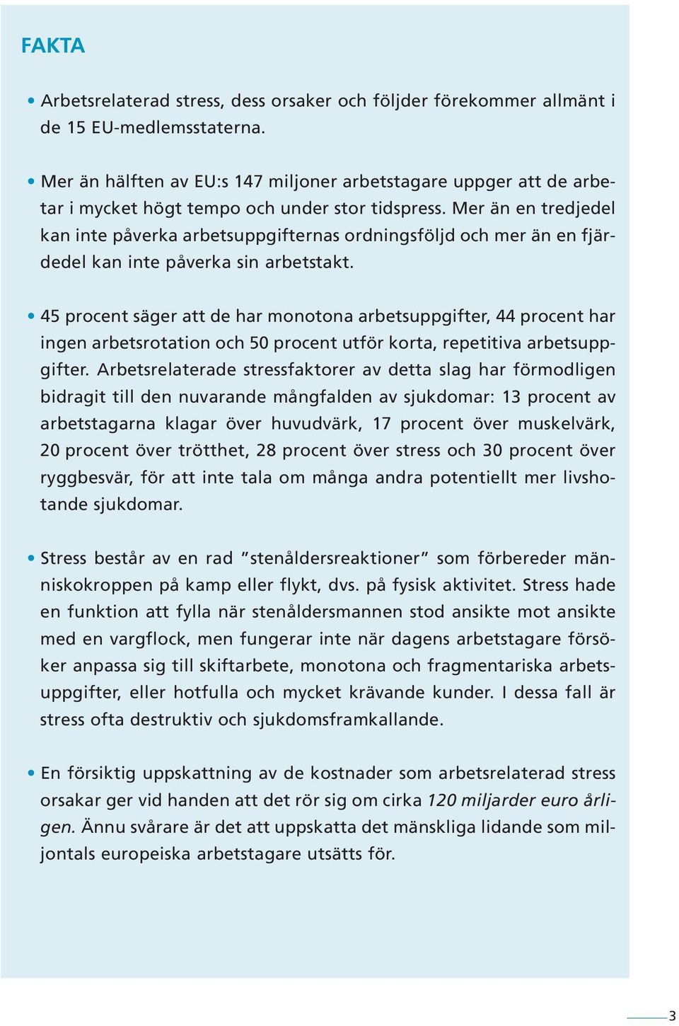 Mer än en tredjedel kan inte påverka arbetsuppgifternas ordningsföljd och mer än en fjärdedel kan inte påverka sin arbetstakt.