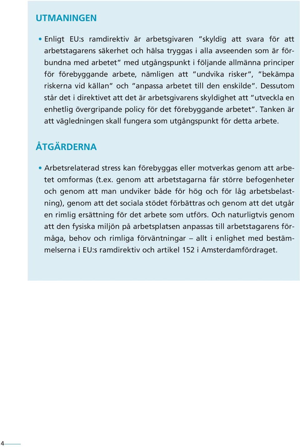 Dessutom står det i direktivet att det är arbetsgivarens skyldighet att utveckla en enhetlig övergripande policy för det förebyggande arbetet.