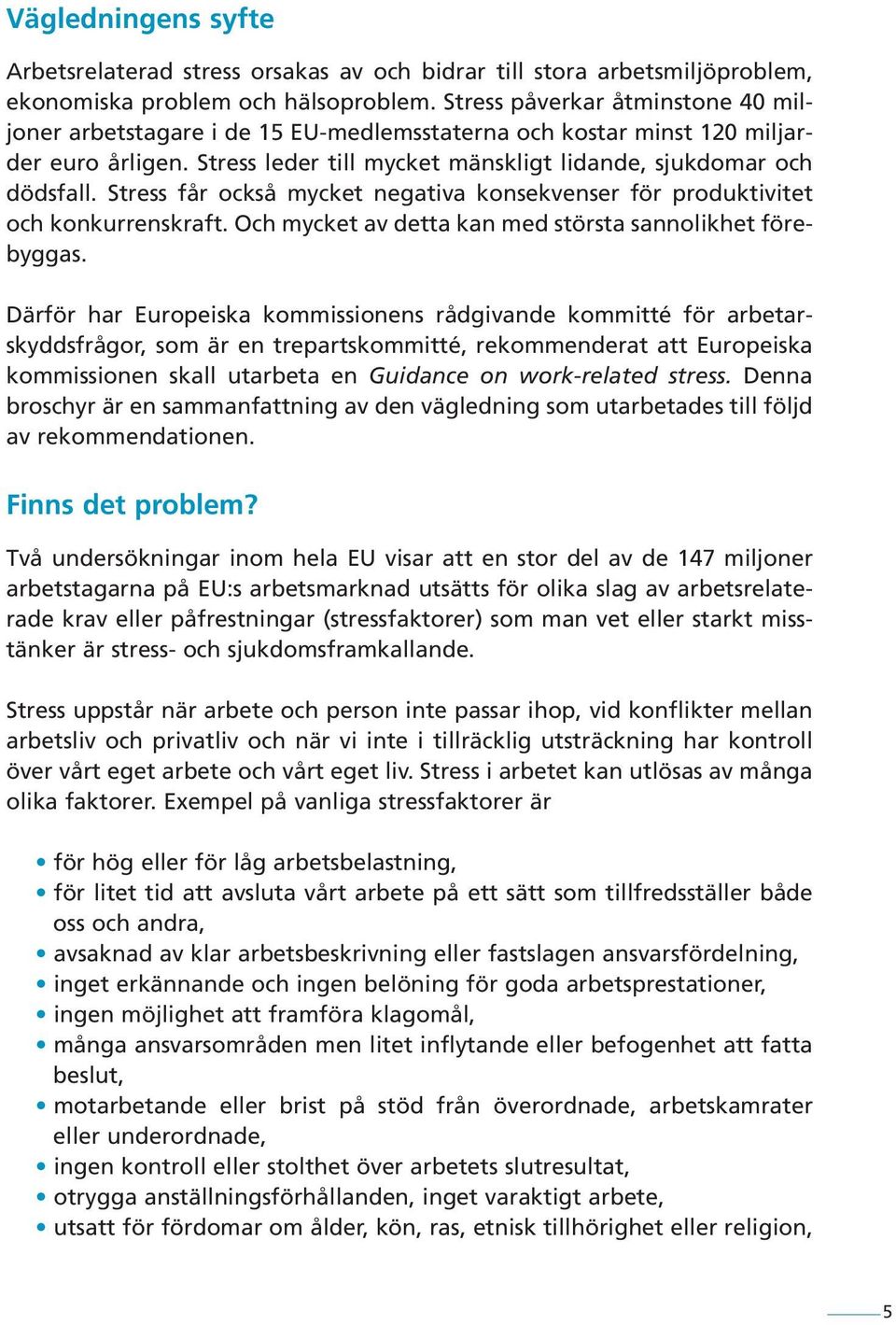 Stress får också mycket negativa konsekvenser för produktivitet och konkurrenskraft. Och mycket av detta kan med största sannolikhet förebyggas.