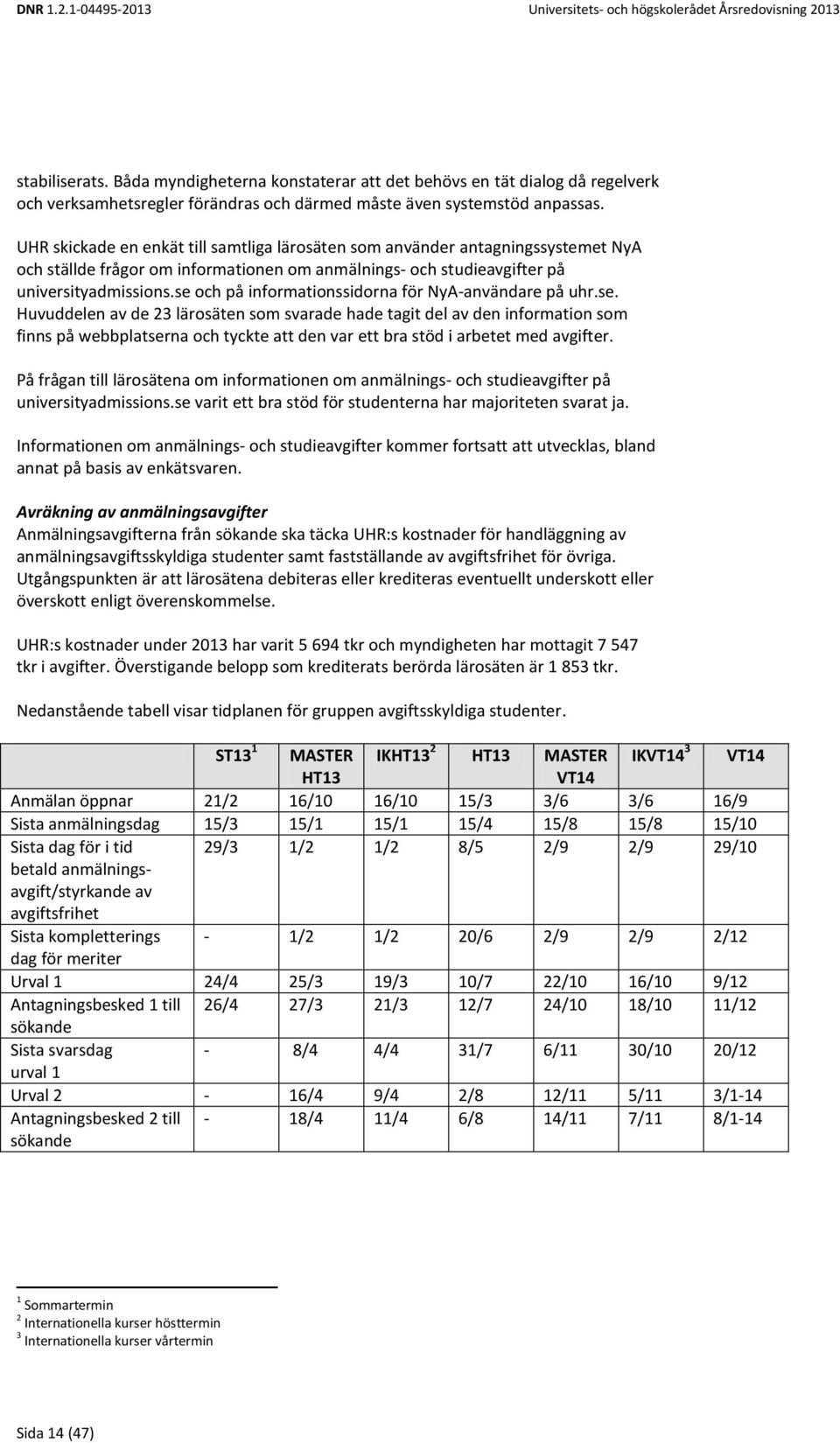 se och på informationssidorna för NyA-användare på uhr.se. Huvuddelen av de 23 lärosäten som svarade hade tagit del av den information som finns på webbplatserna och tyckte att den var ett bra stöd i arbetet med avgifter.