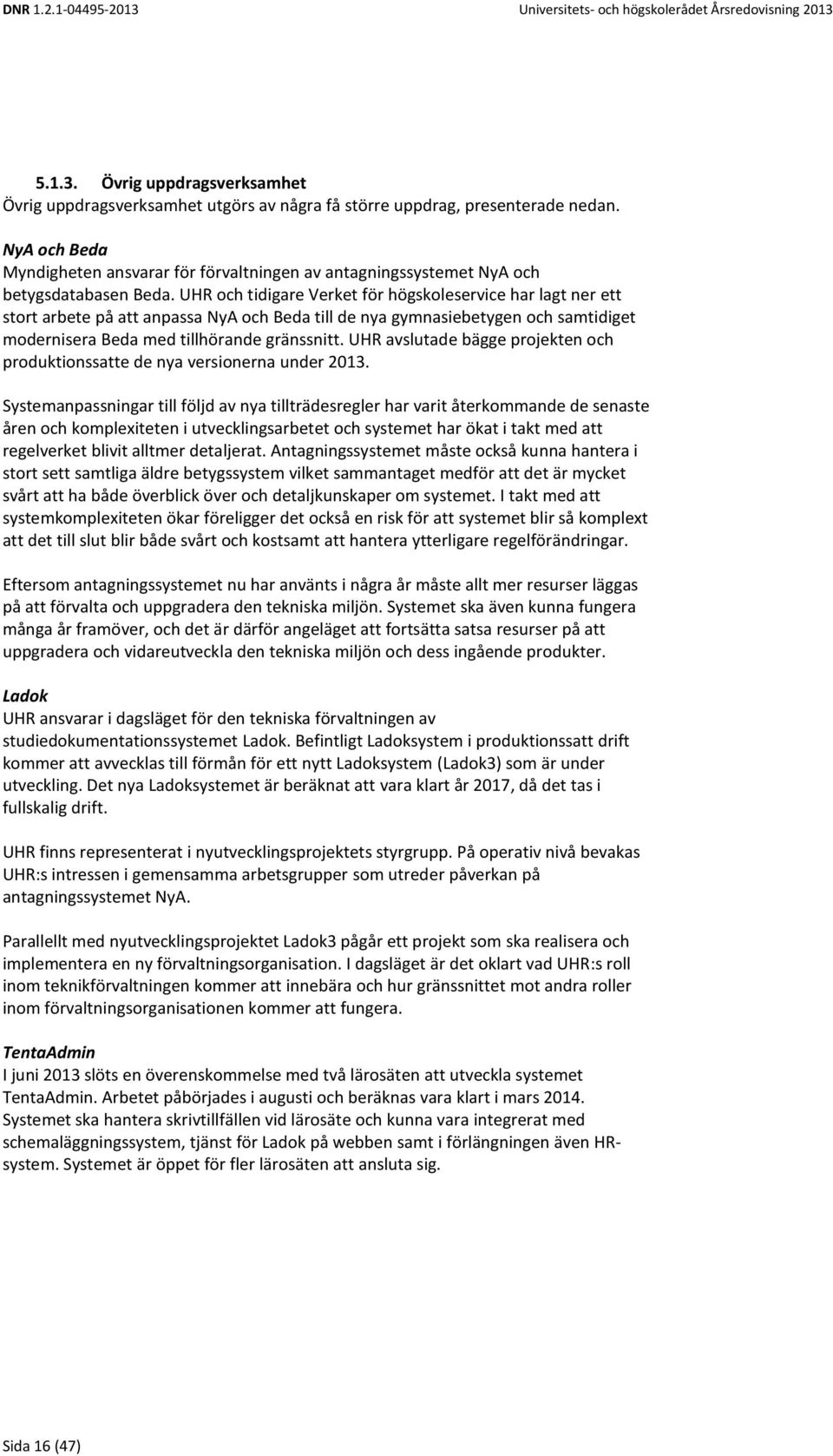 UHR och tidigare Verket för högskoleservice har lagt ner ett stort arbete på att anpassa NyA och Beda till de nya gymnasiebetygen och samtidiget modernisera Beda med tillhörande gränssnitt.