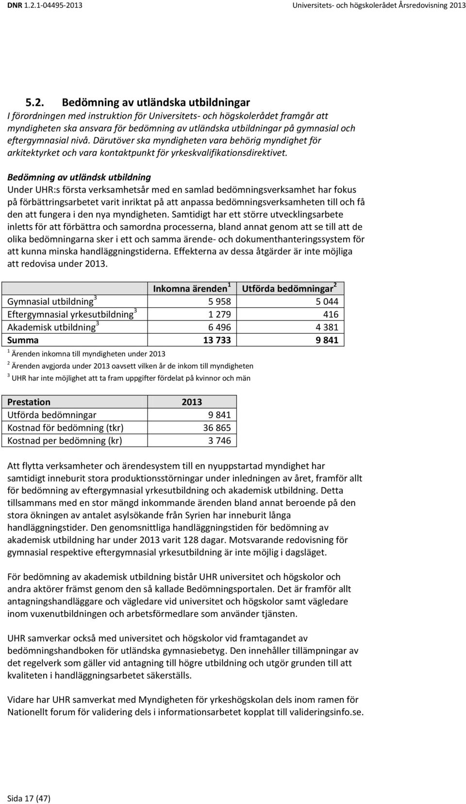 Bedömning av utländsk utbildning Under UHR:s första verksamhetsår med en samlad bedömningsverksamhet har fokus på förbättringsarbetet varit inriktat på att anpassa bedömningsverksamheten till och få