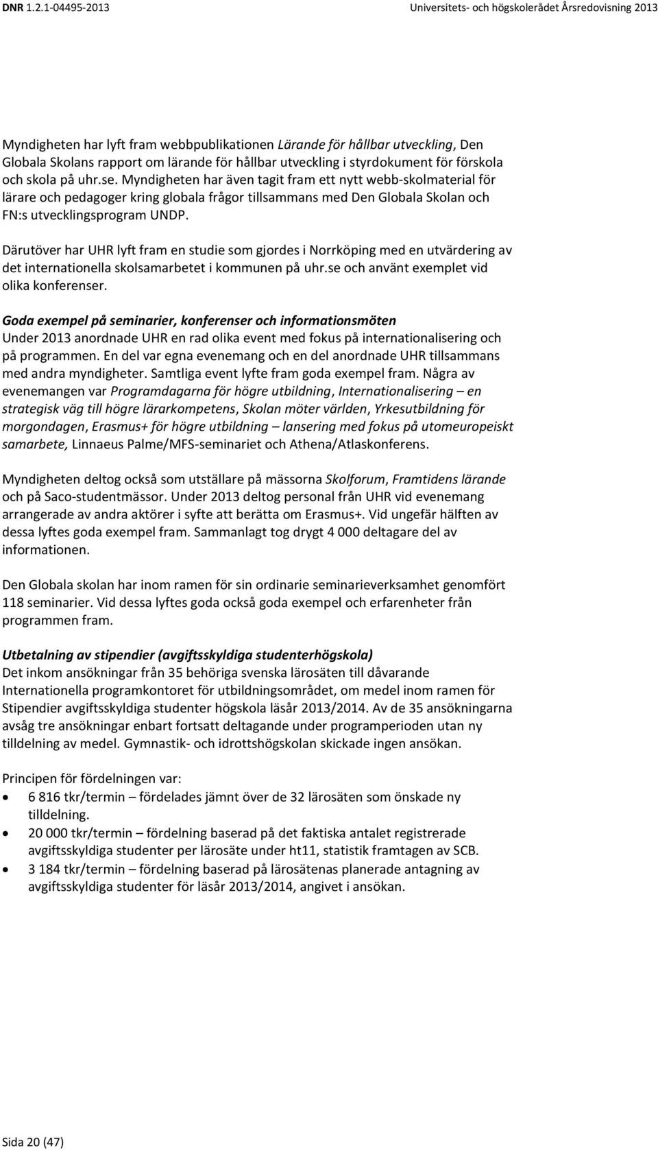 Därutöver har UHR lyft fram en studie som gjordes i Norrköping med en utvärdering av det internationella skolsamarbetet i kommunen på uhr.se och använt exemplet vid olika konferenser.