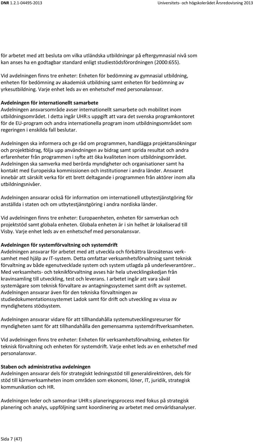 Varje enhet leds av en enhetschef med personalansvar. Avdelningen för internationellt samarbete Avdelningen ansvarsområde avser internationellt samarbete och mobilitet inom utbildningsområdet.