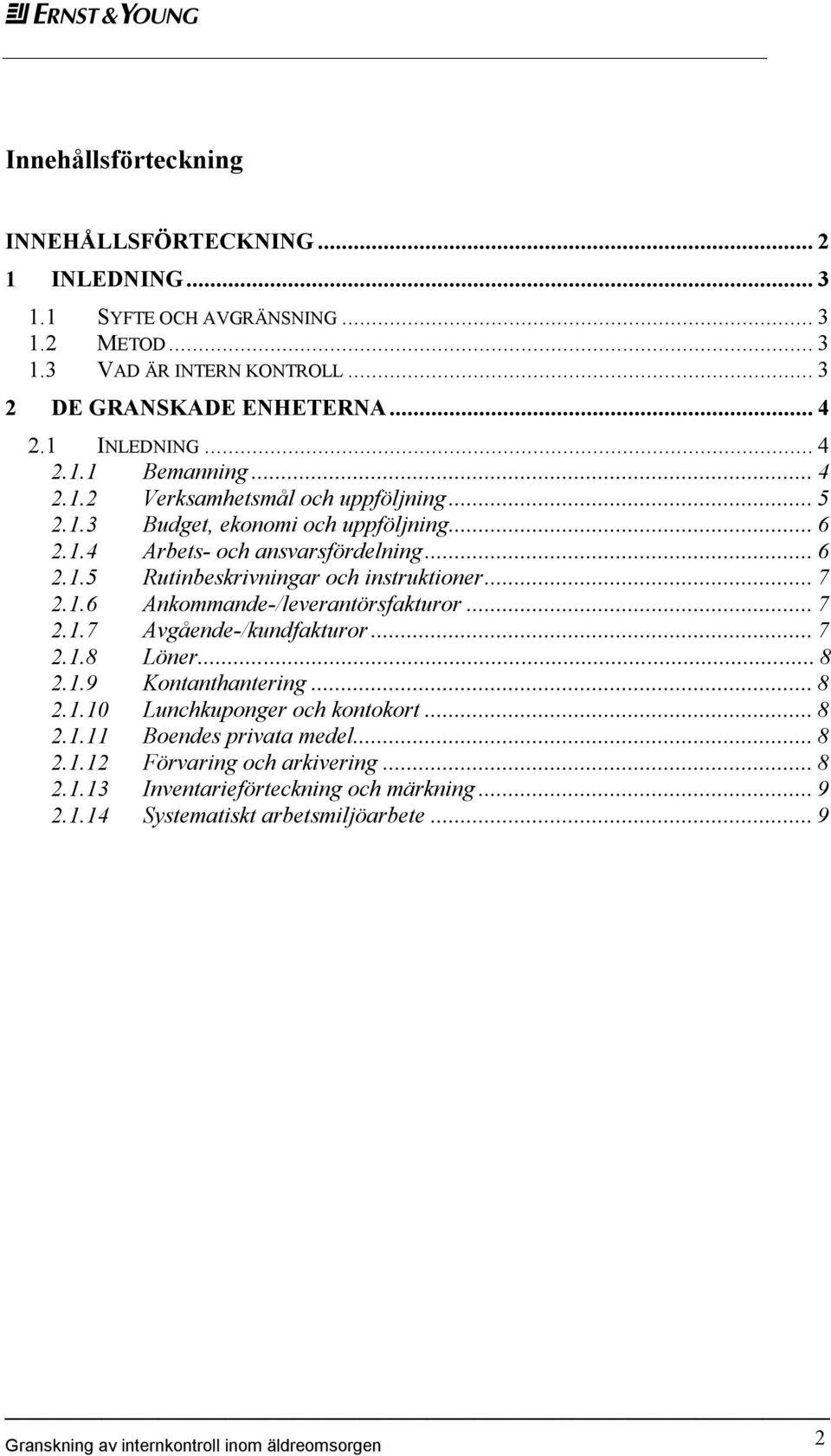 ..7 2.1.7 Avgående-/kundfakturor...7 2.1.8 Löner...8 2.1.9 Kontanthantering...8 2.1.10 Lunchkuponger och kontokort...8 2.1.11 Boendes privata medel...8 2.1.12 Förvaring och arkivering.