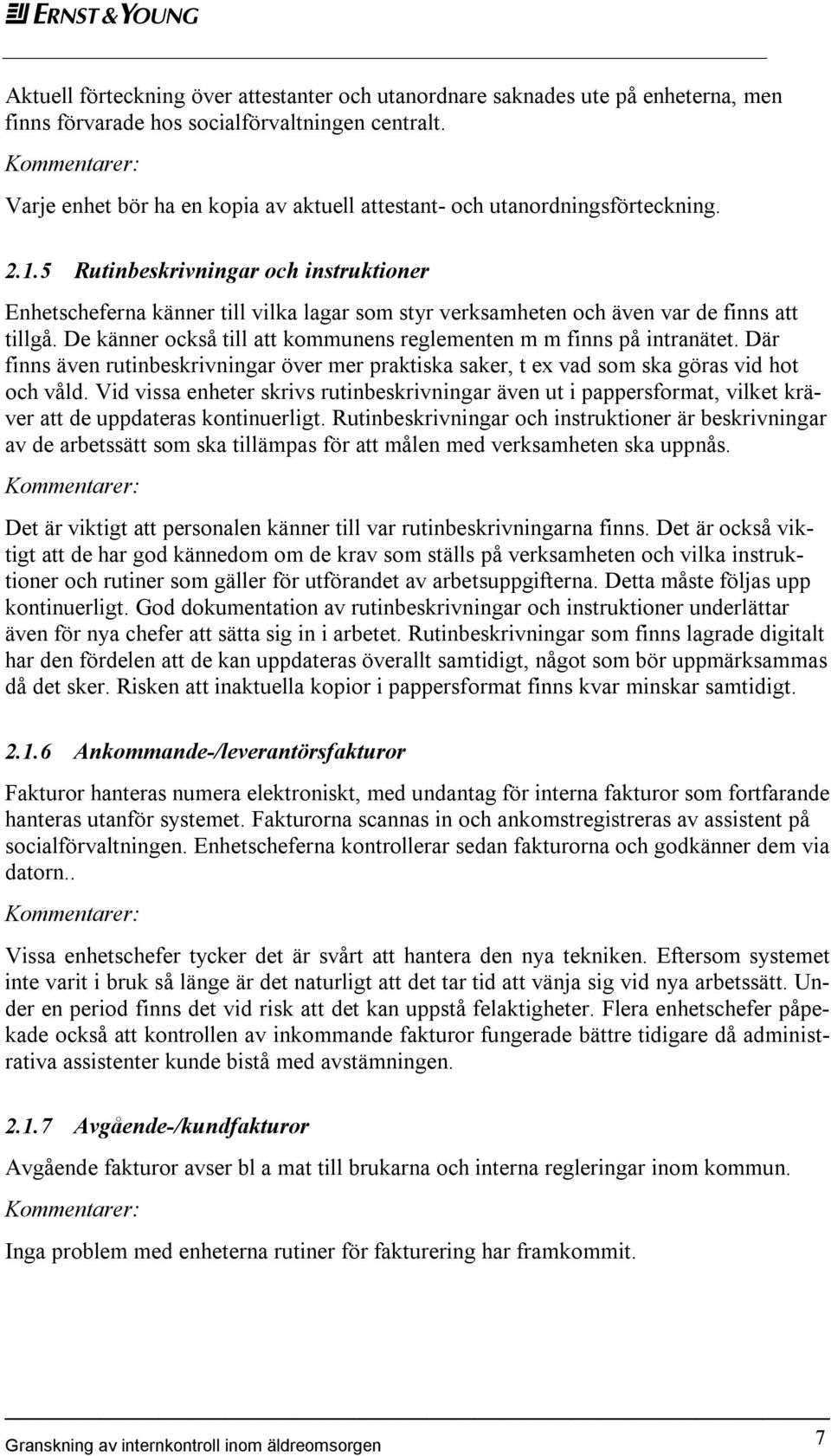 5 Rutinbeskrivningar och instruktioner Enhetscheferna känner till vilka lagar som styr verksamheten och även var de finns att tillgå.