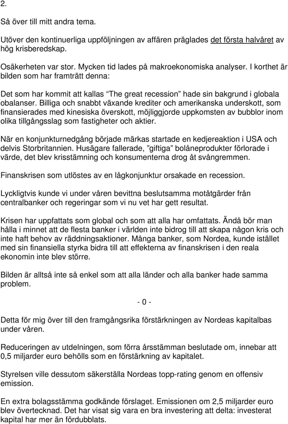 Billiga och snabbt växande krediter och amerikanska underskott, som finansierades med kinesiska överskott, möjliggjorde uppkomsten av bubblor inom olika tillgångsslag som fastigheter och aktier.