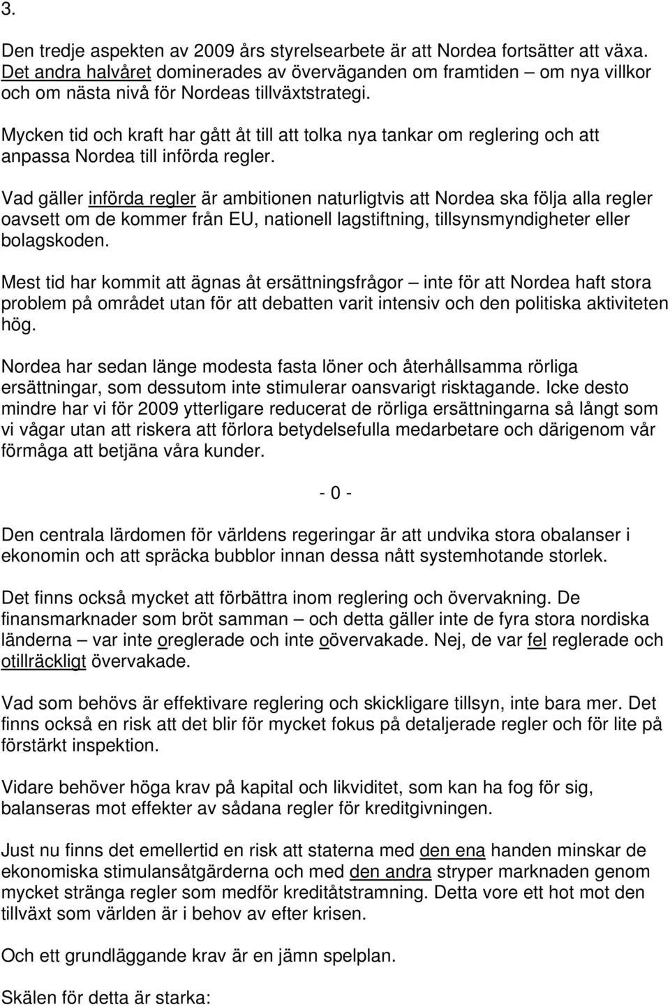 Mycken tid och kraft har gått åt till att tolka nya tankar om reglering och att anpassa Nordea till införda regler.