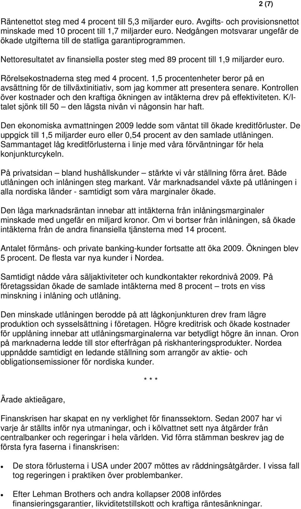 Rörelsekostnaderna steg med 4 procent. 1,5 procentenheter beror på en avsättning för de tillväxtinitiativ, som jag kommer att presentera senare.