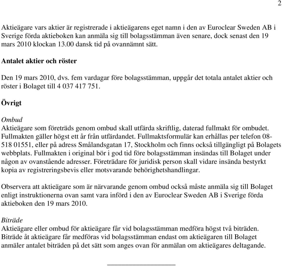 Övrigt Ombud Aktieägare som företräds genom ombud skall utfärda skriftlig, daterad fullmakt för ombudet. Fullmakten gäller högst ett år från utfärdandet.