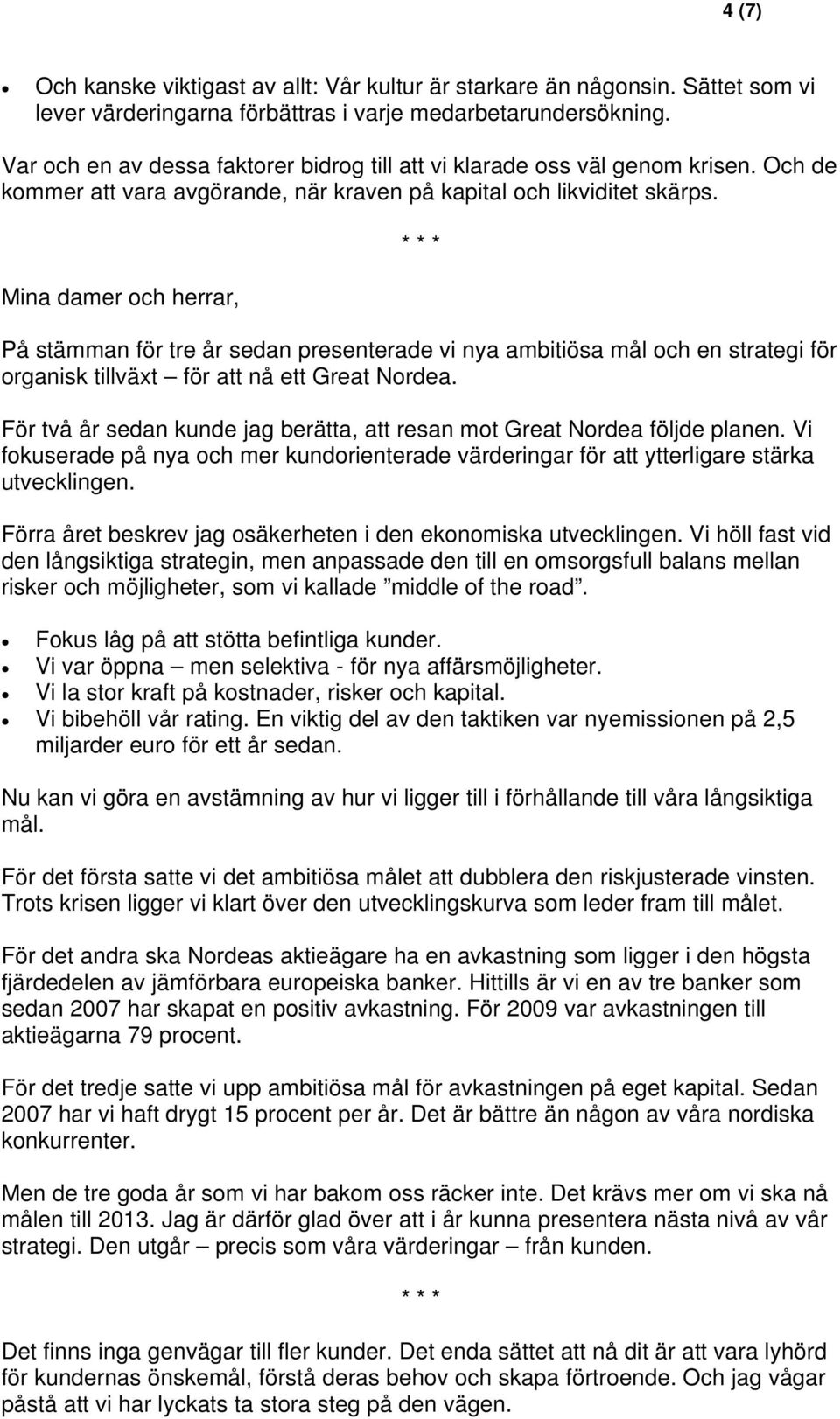 Mina damer och herrar, * * * På stämman för tre år sedan presenterade vi nya ambitiösa mål och en strategi för organisk tillväxt för att nå ett Great Nordea.