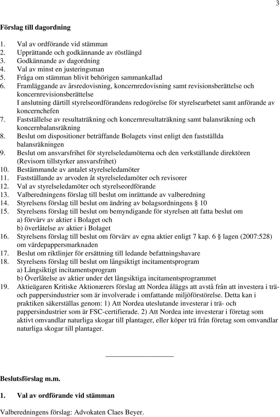 Framläggande av årsredovisning, koncernredovisning samt revisionsberättelse och koncernrevisionsberättelse I anslutning därtill styrelseordförandens redogörelse för styrelsearbetet samt anförande av