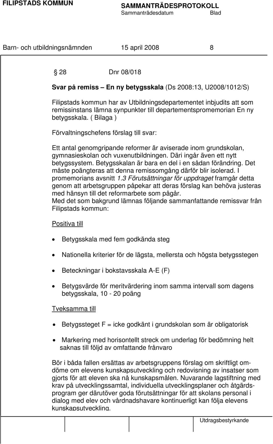 ( Bilaga ) Förvaltningschefens förslag till svar: Ett antal genomgripande reformer är aviserade inom grundskolan, gymnasieskolan och vuxenutbildningen. Däri ingår även ett nytt betygssystem.