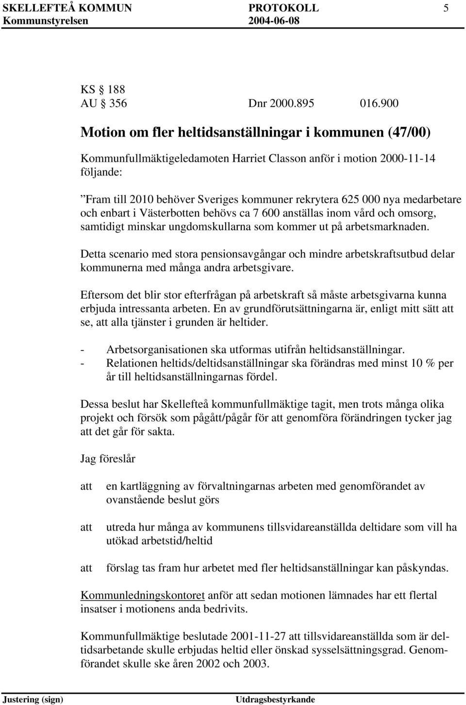 nya medarbetare och enbart i Västerbotten behövs ca 7 600 anställas inom vård och omsorg, samtidigt minskar ungdomskullarna som kommer ut på arbetsmarknaden.