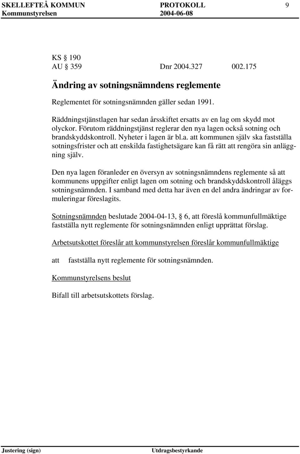 Den nya lagen föranleder en översyn av sotningsnämndens reglemente så kommunens uppgifter enligt lagen om sotning och brandskyddskontroll åläggs sotningsnämnden.