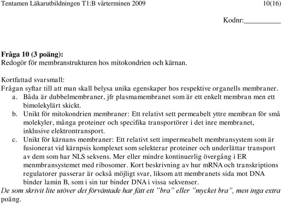 b. Unikt för mitokondrien membraner: Ett relativt sett permeabelt yttre membran för små molekyler, många proteiner och specifika transportörer i det inre membranet, inklusive elektrontransport. c.