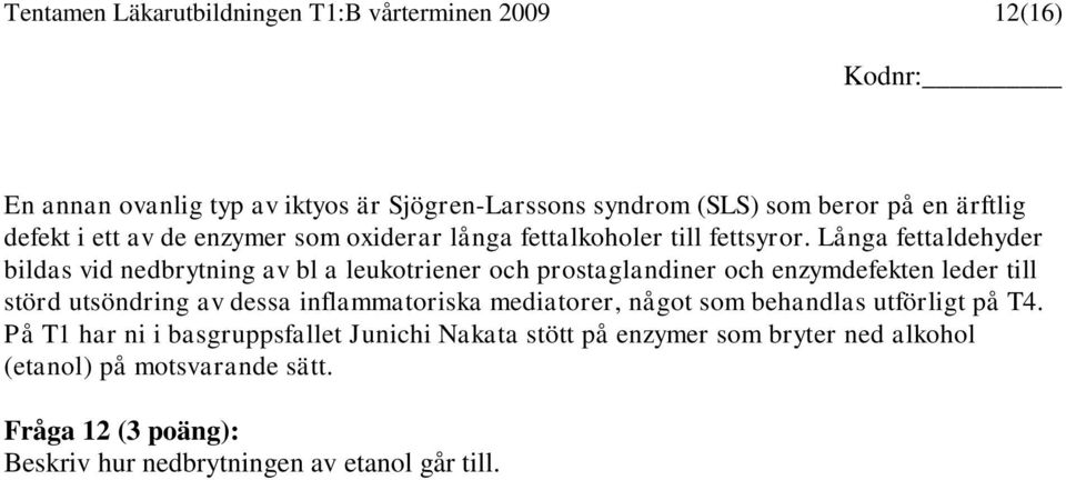 Långa fettaldehyder bildas vid nedbrytning av bl a leukotriener och prostaglandiner och enzymdefekten leder till störd utsöndring av dessa