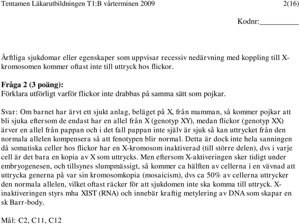 Svar: Om barnet har ärvt ett sjukt anlag, beläget på X, från mamman, så kommer pojkar att bli sjuka eftersom de endast har en allel från X (genotyp XY), medan flickor (genotyp XX) ärver en allel från