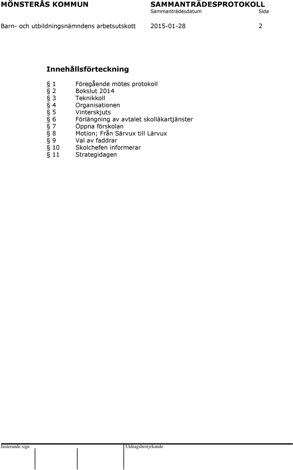 Vinterskjuts 6 Förlängning av avtalet skolläkartjänster 7 Öppna förskolan 8