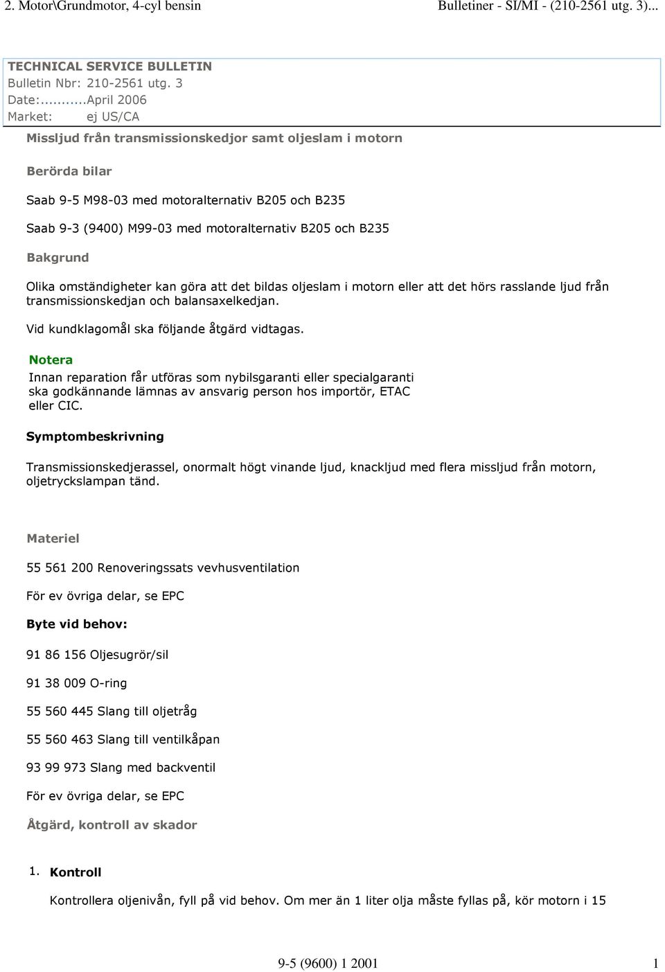 och B235 Bakgrund Olika omständigheter kan göra att det bildas oljeslam i motorn eller att det hörs rasslande ljud från transmissionskedjan och balansaxelkedjan.