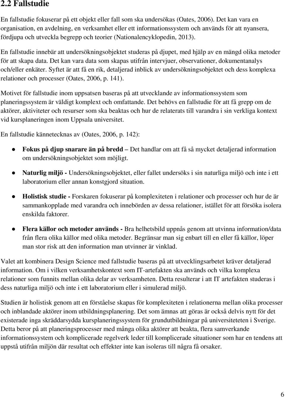 En fallstudie innebär att undersökningsobjektet studeras på djupet, med hjälp av en mängd olika metoder för att skapa data.