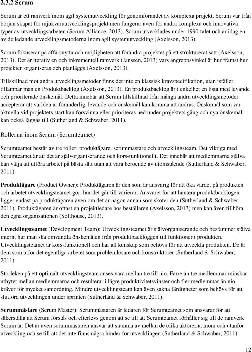 Scrum utvecklades under 1990-talet och är idag en av de ledande utvecklingsmetoderna inom agil systemutveckling (Axelsson, 2013).