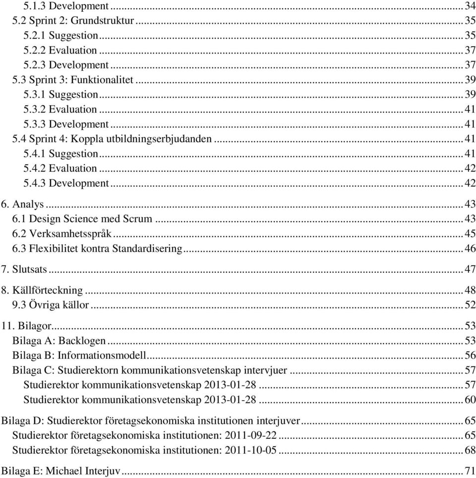 .. 45 6.3 Flexibilitet kontra Standardisering... 46 7. Slutsats... 47 8. Källförteckning... 48 9.3 Övriga källor... 52 11. Bilagor... 53 Bilaga A: Backlogen... 53 Bilaga B: Informationsmodell.