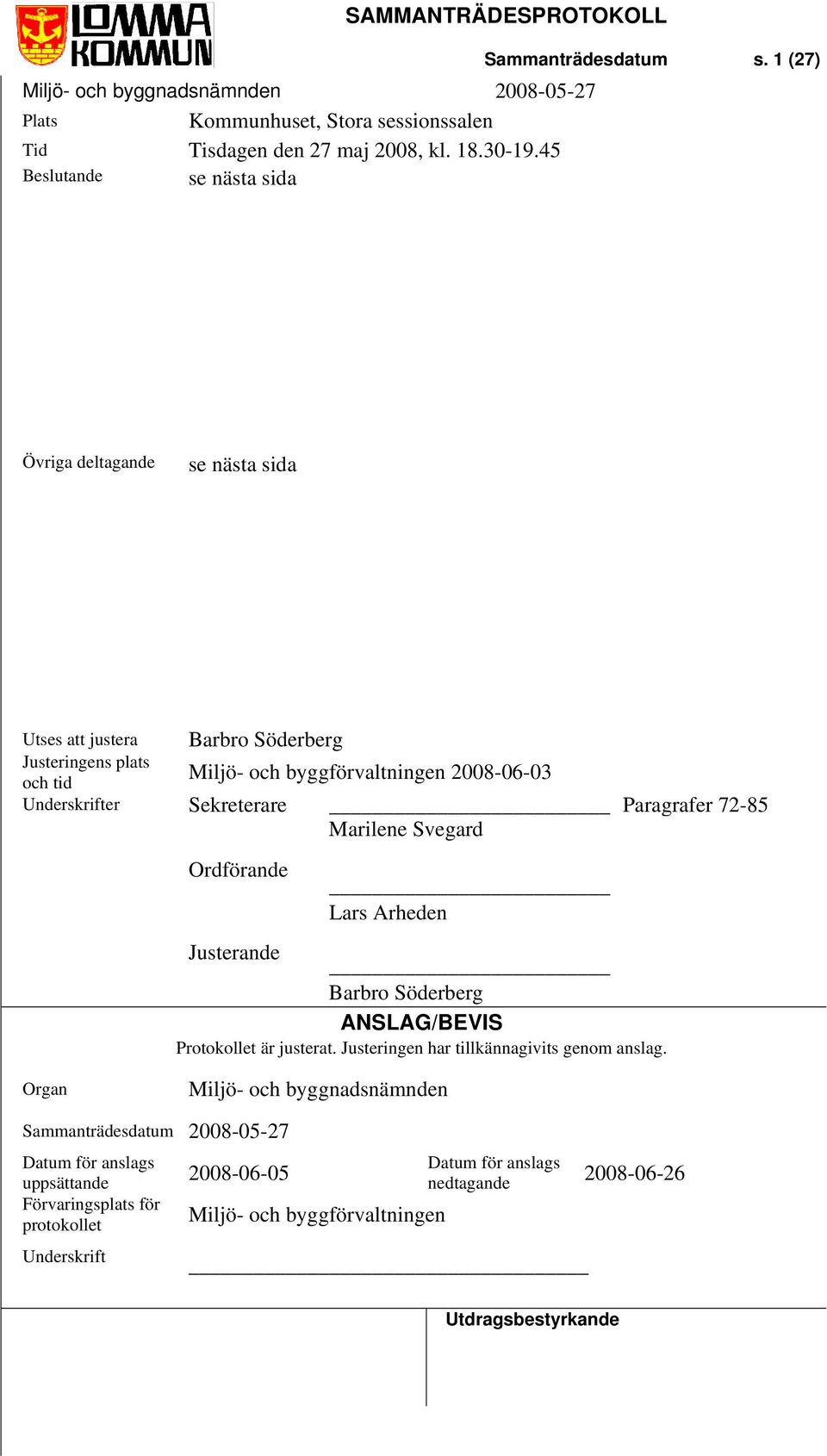 Underskrifter Sekreterare Paragrafer 72-85 Marilene Svegard Ordförande Lars Arheden Justerande Barbro Söderberg ANSLAG/BEVIS Protokollet är justerat.