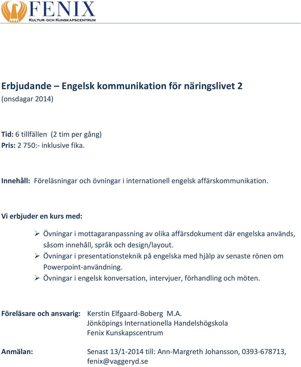 Övningar i mottagaranpassning av olika affärsdokument där engelska används, såsom innehåll, språk och design/layout.