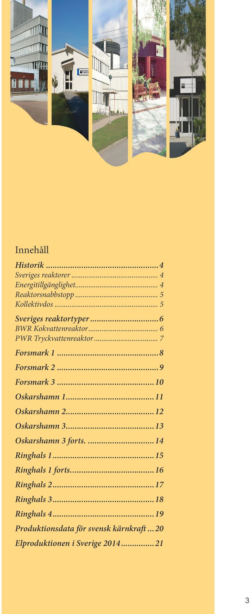 ..9 Forsmark 3...1 Oskarshamn 1...11 Oskarshamn...1 Oskarshamn 3...13 Oskarshamn 3 forts...1 Ringhals 1.