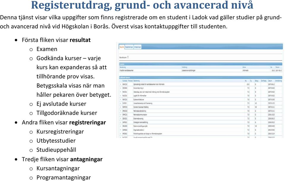 Första fliken visar resultat o Examen o Godkända kurser varje kurs kan expanderas så att tillhörande prov visas.