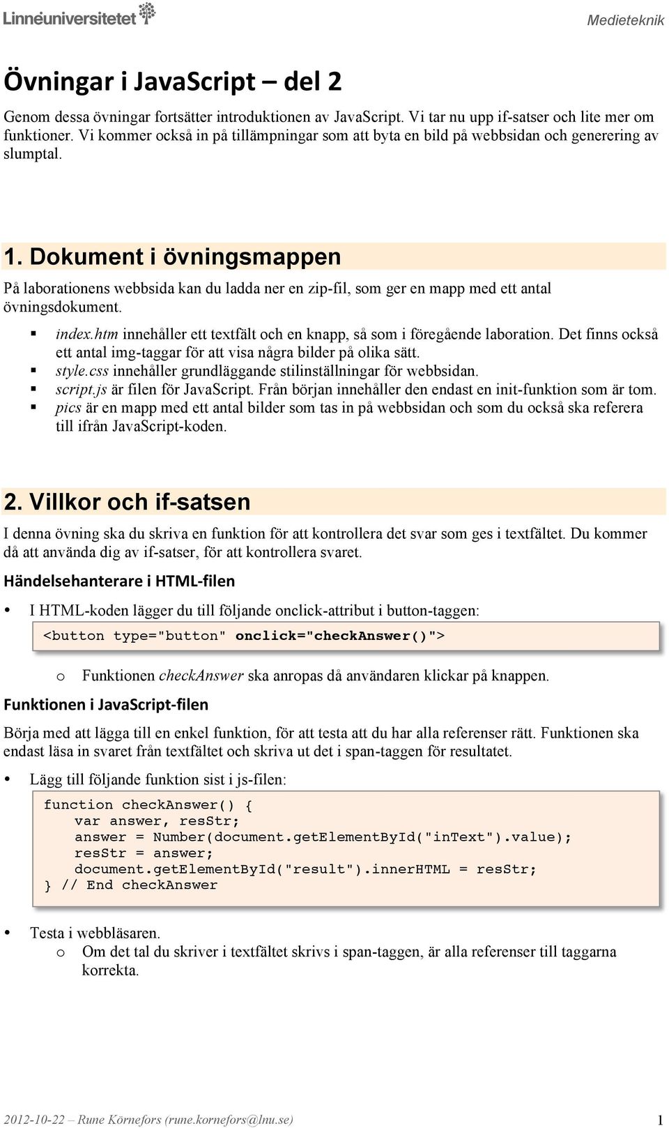 Dkument i övningsmappen På labratinens webbsida kan du ladda ner en zip-fil, sm ger en mapp med ett antal övningsdkument. index.htm innehåller ett textfält ch en knapp, så sm i föregående labratin.