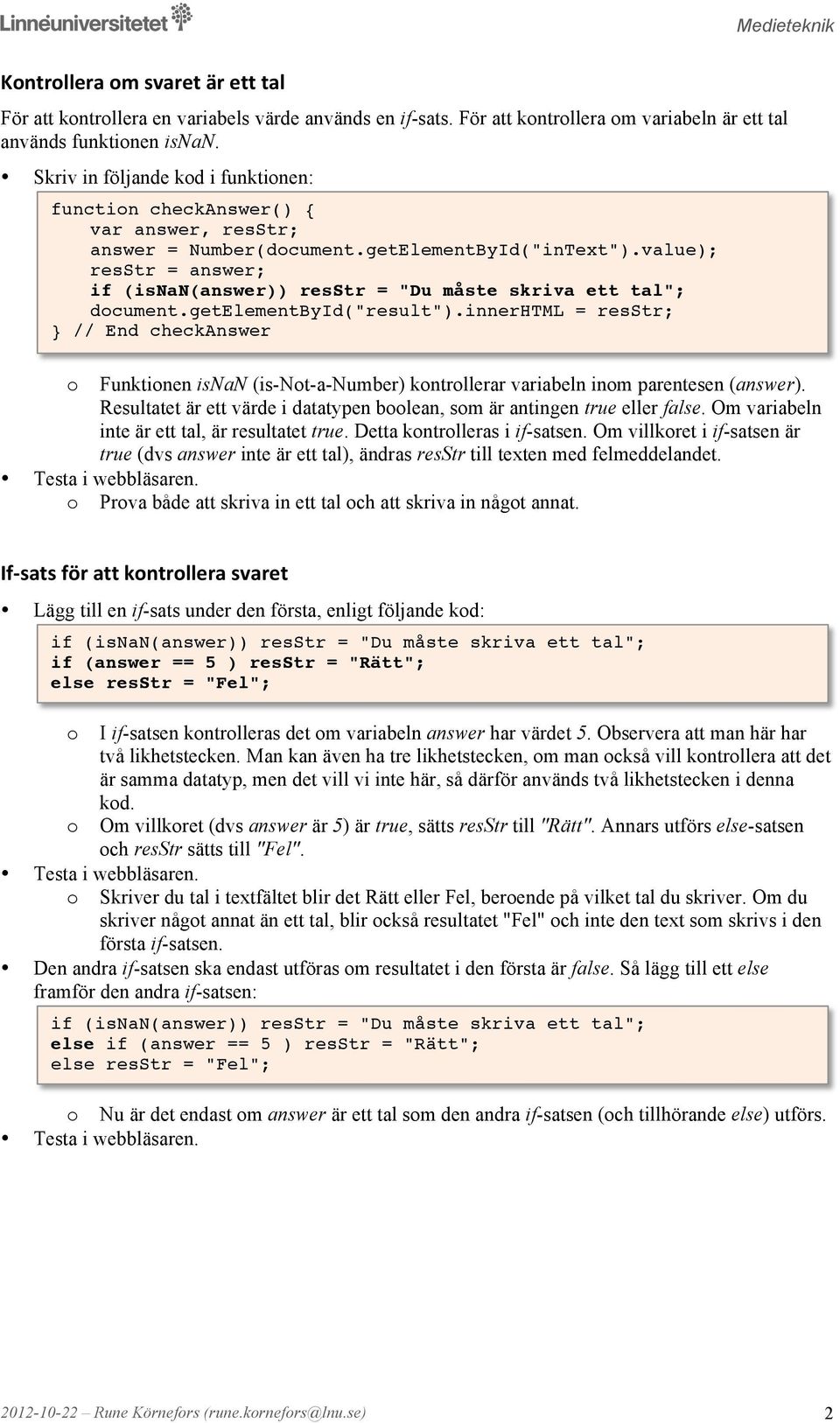 innerhtml = resstr; } // End checkanswer Funktinen isnan (is-nt-a-number) kntrllerar variabeln inm parentesen (answer). Resultatet är ett värde i datatypen blean, sm är antingen true eller false.