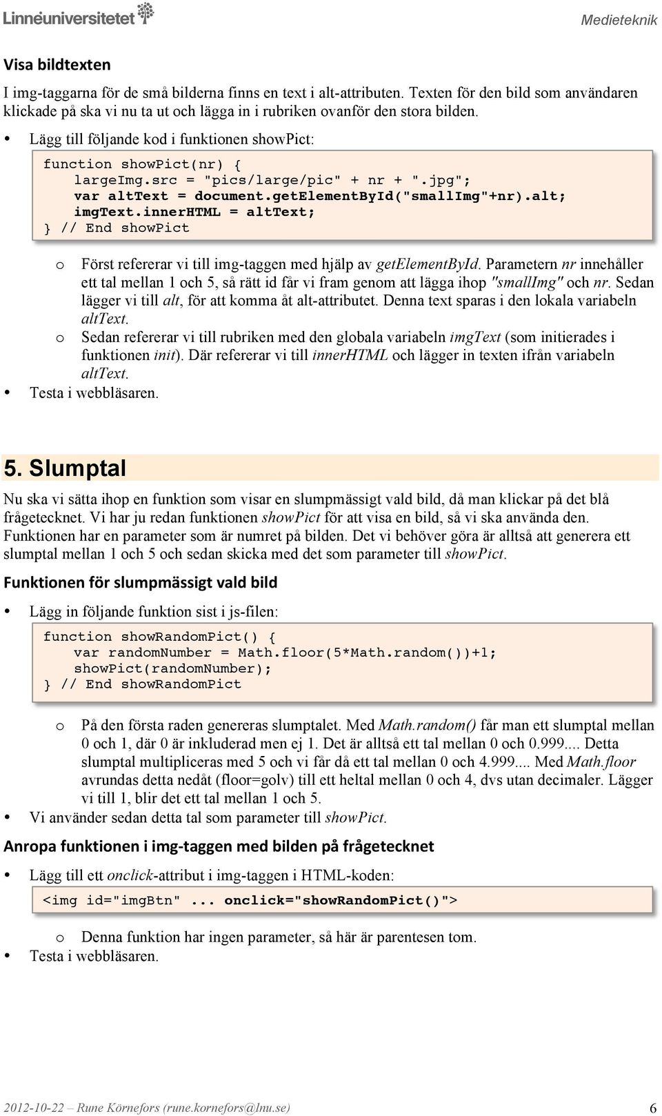 innerhtml = alttext; } // End shwpict Först refererar vi till img-taggen med hjälp av getelementbyid.