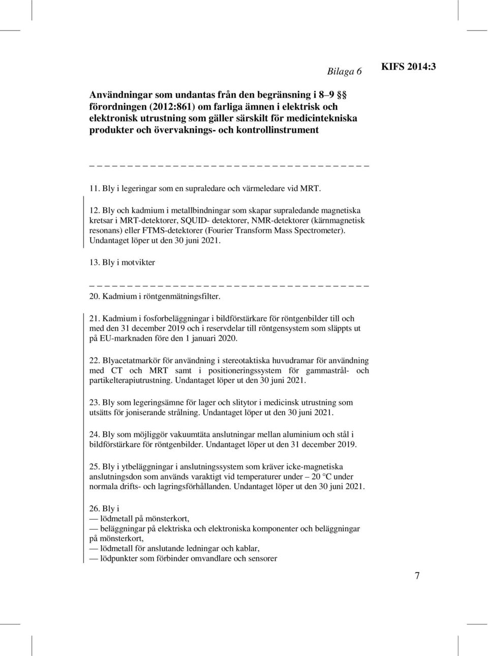 Bly och kadmium i metallbindningar som skapar supraledande magnetiska kretsar i MRT-detektorer, SQUID- detektorer, NMR-detektorer (kärnmagnetisk resonans) eller FTMS-detektorer (Fourier Transform