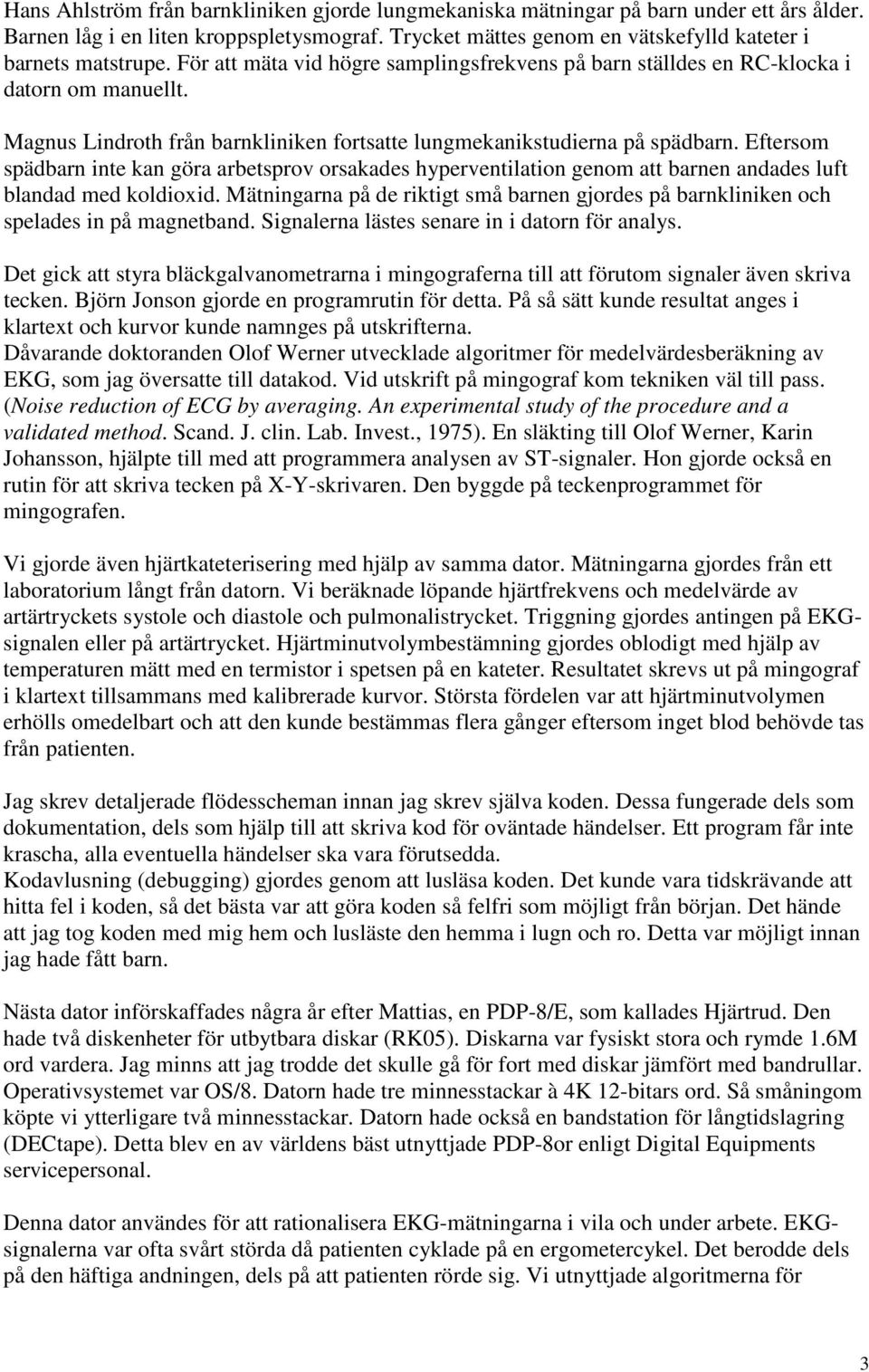 Eftersom spädbarn inte kan göra arbetsprov orsakades hyperventilation genom att barnen andades luft blandad med koldioxid.