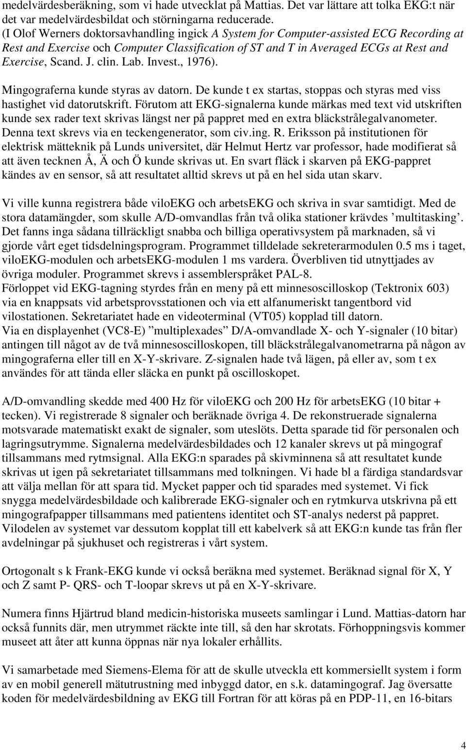 clin. Lab. Invest., 1976). Mingograferna kunde styras av datorn. De kunde t ex startas, stoppas och styras med viss hastighet vid datorutskrift.