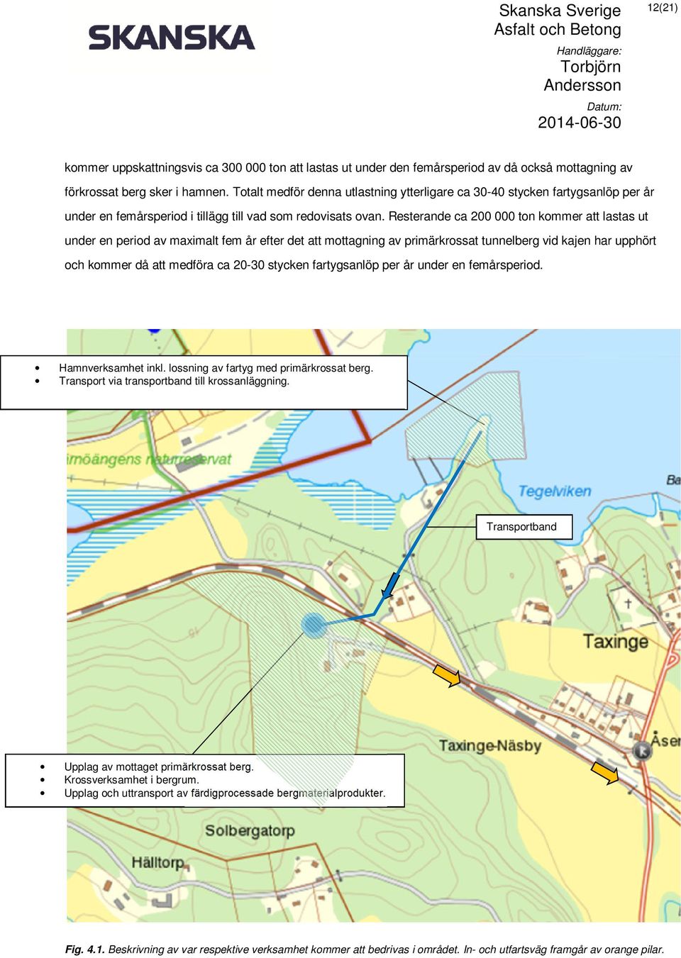 Resterande ca 200 000 ton kommer att lastas ut under en period av maximalt fem år efter det att mottagning av primärkrossat tunnelberg vid kajen har upphört och kommer då att medföra ca 20-30 stycken