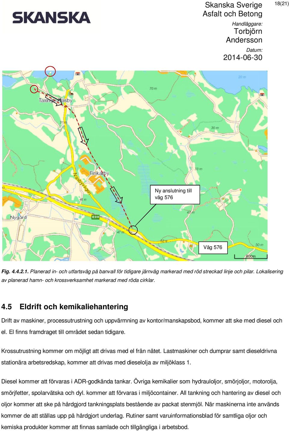 5 Eldrift och kemikaliehantering Drift av maskiner, processutrustning och uppvärmning av kontor/manskapsbod, kommer att ske med diesel och el. El finns framdraget till området sedan tidigare.