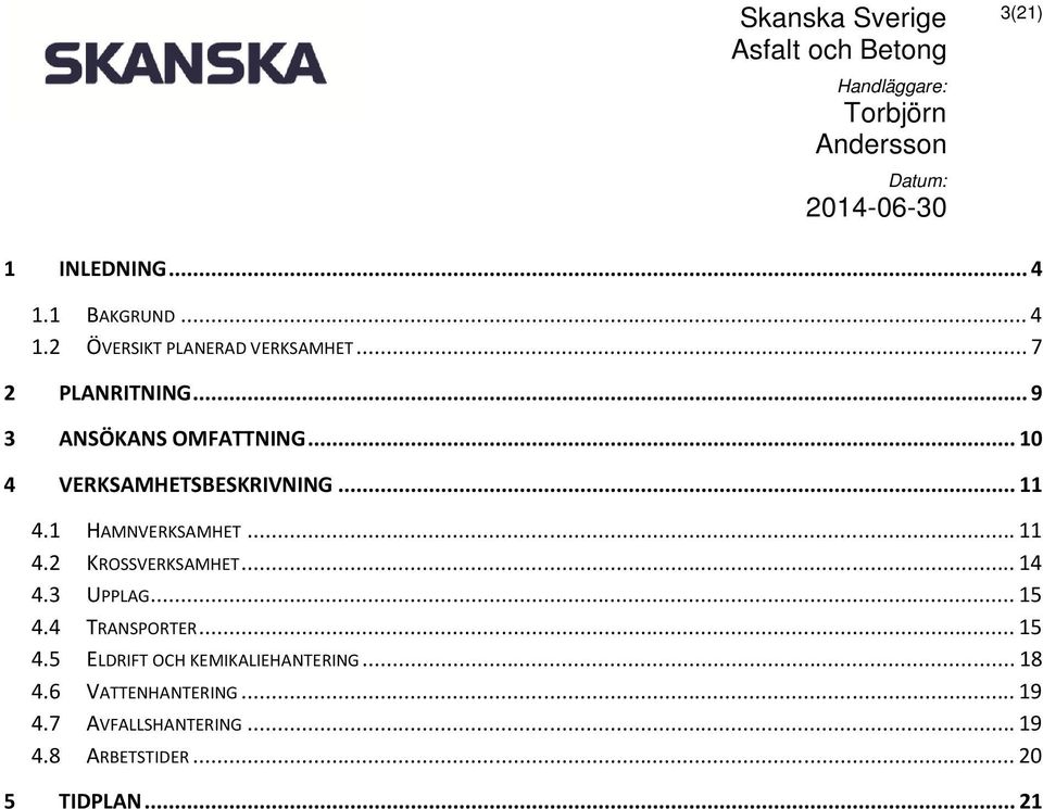 .. 14 4.3 UPPLAG... 15 4.4 TRANSPORTER... 15 4.5 ELDRIFT OCH KEMIKALIEHANTERING... 18 4.